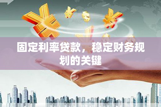 东凤固定利率贷款，稳定财务规划的关键
