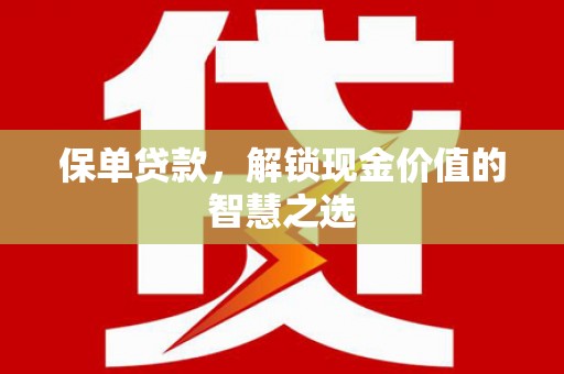 东凤保单贷款，解锁现金价值的智慧之选