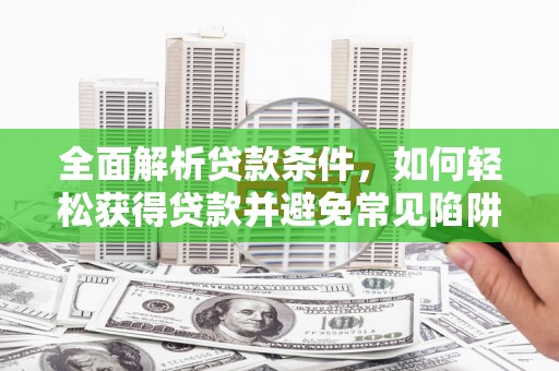 东凤全面解析贷款条件，如何轻松获得贷款并避免常见陷阱
