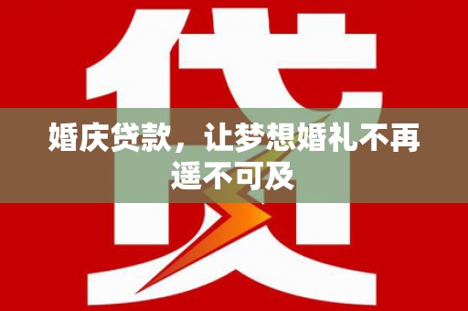 东凤婚庆贷款，让梦想婚礼不再遥不可及