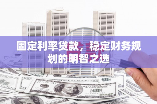 东凤固定利率贷款，稳定财务规划的明智之选