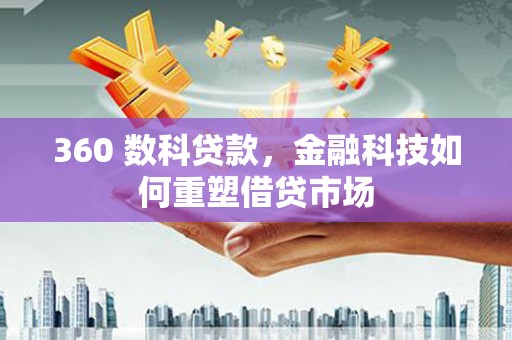 东凤360 数科贷款，金融科技如何重塑借贷市场