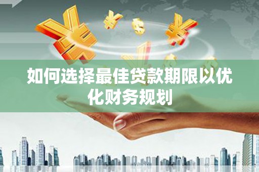 东凤如何选择最佳贷款期限以优化财务规划