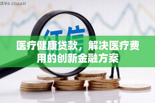 东凤医疗健康贷款，解决医疗费用的创新金融方案