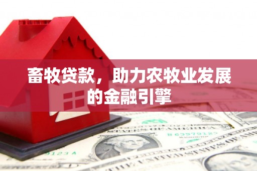 东凤畜牧贷款，助力农牧业发展的金融引擎