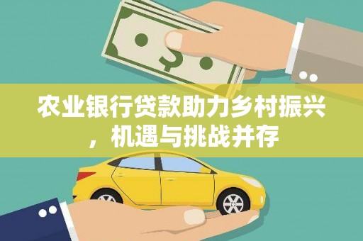 东凤农业银行贷款助力乡村振兴，机遇与挑战并存