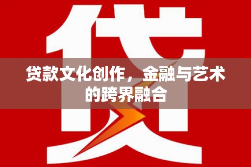 东凤贷款文化创作，金融与艺术的跨界融合