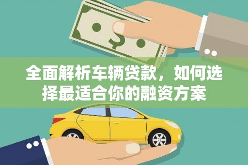 东凤全面解析车辆贷款，如何选择最适合你的融资方案