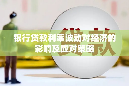 东凤银行贷款利率波动对经济的影响及应对策略