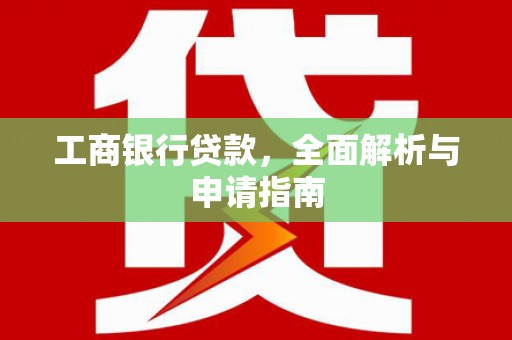 东凤工商银行贷款，全面解析与申请指南