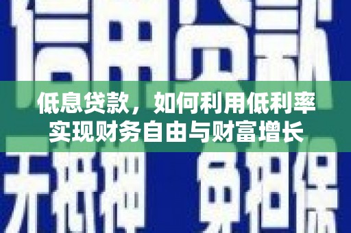 东凤低息贷款，如何利用低利率实现财务自由与财富增长